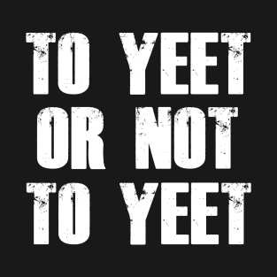 To Yeet or not To Yeet T-Shirt