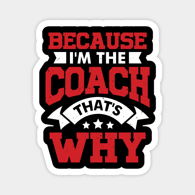 Because I'm The Coach That's Why Magnet by Dolde08