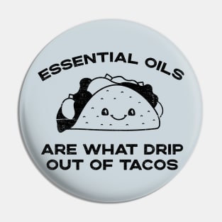 Essential Oils are What Drip Out Of Tacos - Funny Kawaii Taco design Pin