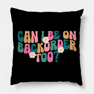 Can I Be On Backorder Too?, Medical worker shirt, Teacher OT PT Pillow