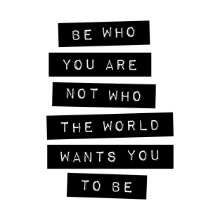 Be Who You Are Not Who the World Wants You to Be T-Shirt