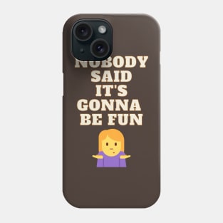 Nobody Said It's Gonna Be Fun Phone Case