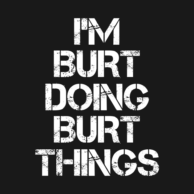 Burt Name T Shirt - Burt Doing Burt Things by Skyrick1