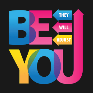 Be You. They Will Adjust. T-Shirt