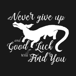 Never Give Up and a Good Luck Dragon Will Find You T-Shirt