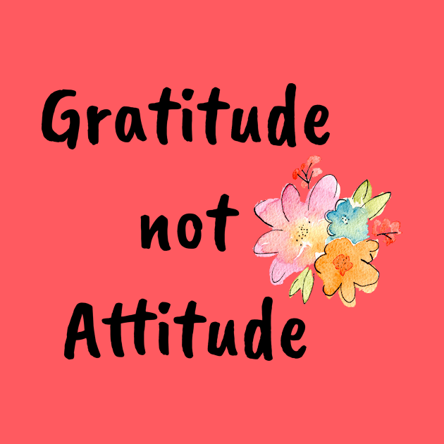 Gratitude not Attitude by kikarose