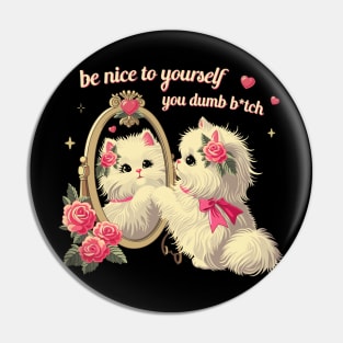 be nice to yourself you dumb b*tch kitty cat Pin