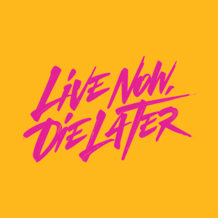 Live now, Die later T-Shirt