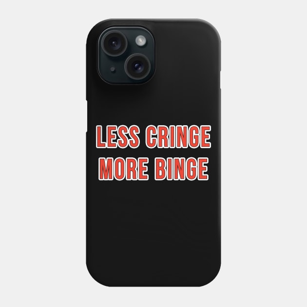 Less Cringe more Binge Phone Case by Scar