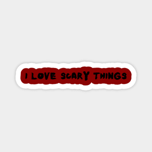 I love scary things Magnet