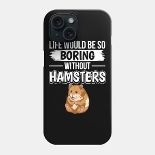 Life Would Be So Boring Without Hamsters Phone Case