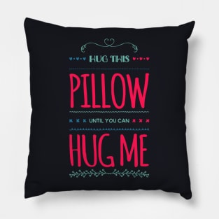 Hug this pillow until you can hug me Pillow