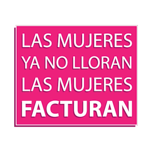 las mujeres no lloran las mujeres facturan by Estudio3e