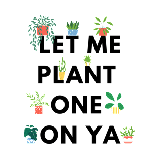 Let me plant one on ya T-Shirt