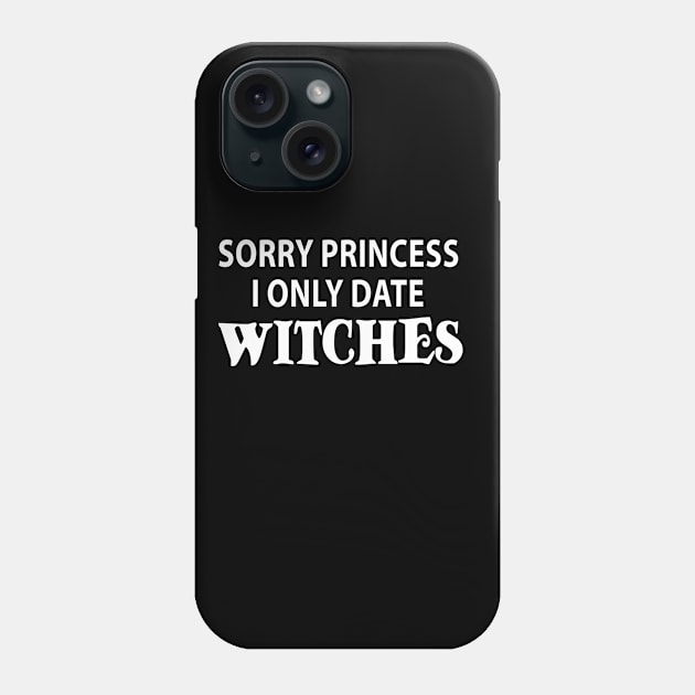 sorry princess i only date witches funny halloween gift Phone Case by mohazain