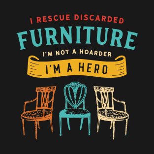 I Rescue Discarded Furniture I'm Not A Hoarder I'm A Hero T-Shirt