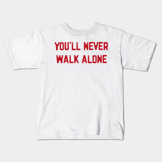 You Ll Never Walk Alone Liverpool Kids T Shirt Teepublic