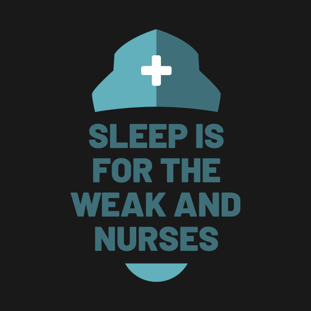 Sleep is for the Weak and Nurses by Cute Cubed Apparel