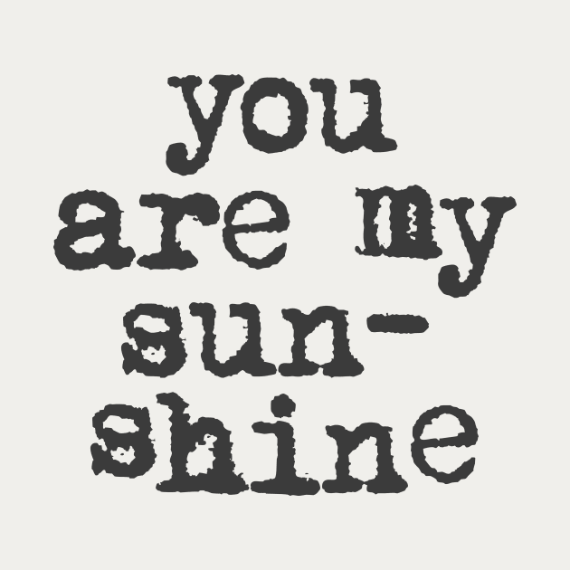 You Are My Sunshine in black and white by MotivatedType