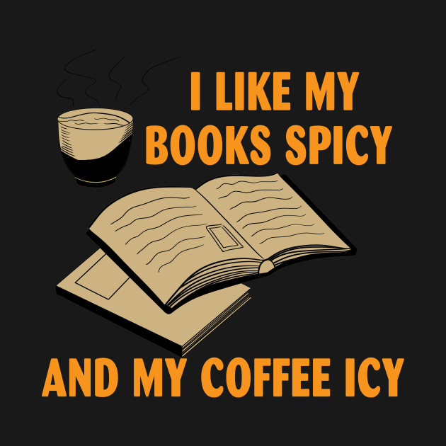I Like My Books Spicy And My Coffee Icy - Book Lover - T-Shirt