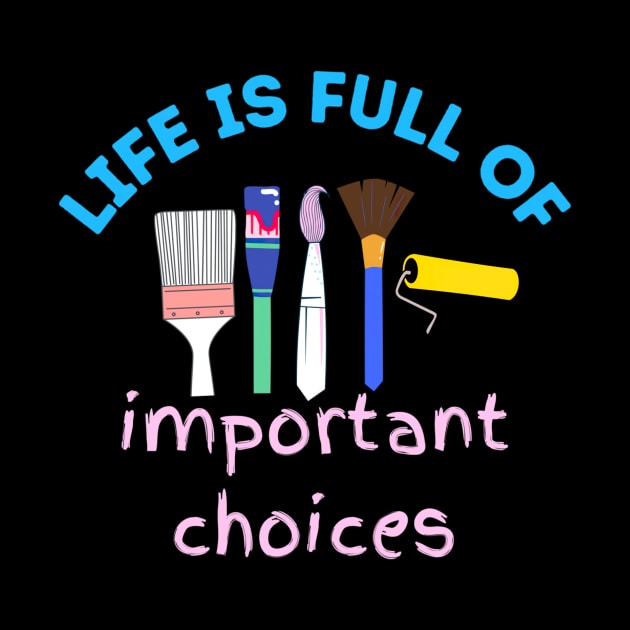 Life is Full of Important Choices - Artist Paintbrush Design by Brown Elemental