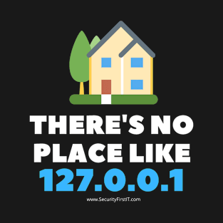 There's no place like 127.0.0.1 T-Shirt