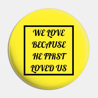 We Love Because He First Loved Us Pin