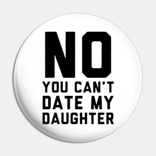 No You Can Not Date My Daughter Pin