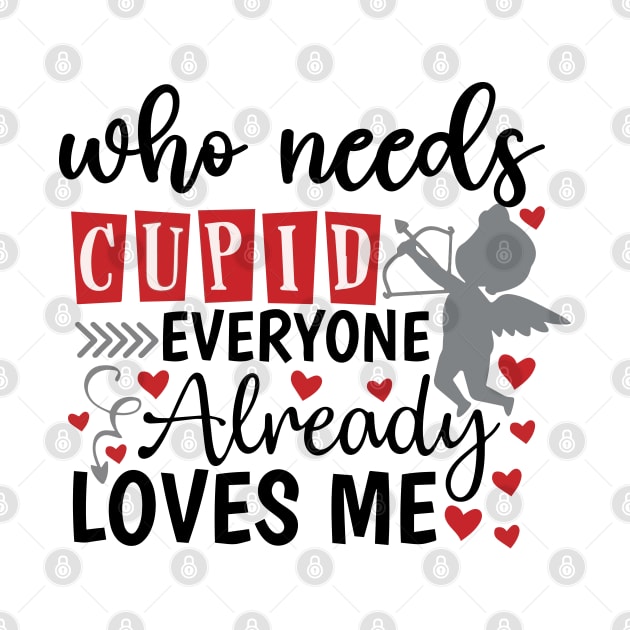 who need cupid when everyone loves me by DesignHND