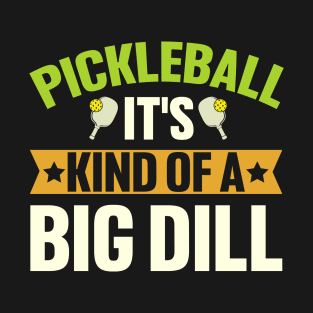 Pickleball It's Kind Of A Big Dill T-Shirt