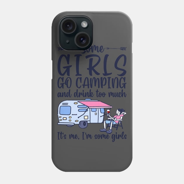 Some Girls Go Camping And Drink To Much It's Me, I'm Some Girls T-Shirt Phone Case by kimmygoderteart