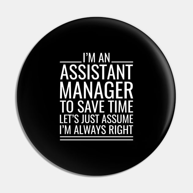 I'M An Assistant Manager To Save Time Let's Just Assume I'M Always Right Pin by Saimarts