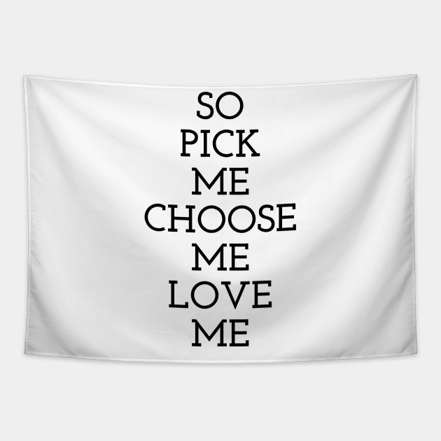 So Pick Me Choose Me Love Me Funny Quote Tapestry Teepublic