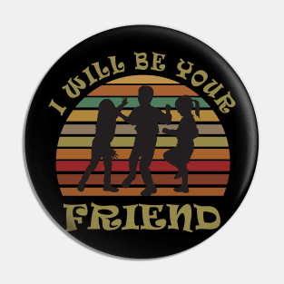 I will be your friend Pin