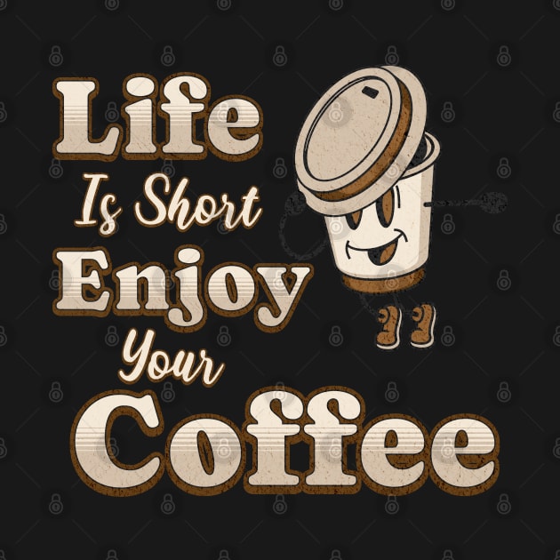 Life Is Short Enjoy Your Coffee Coffee Addict by Odetee