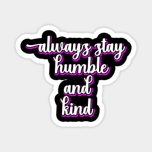 Always Stay Humble And Kind Magnet