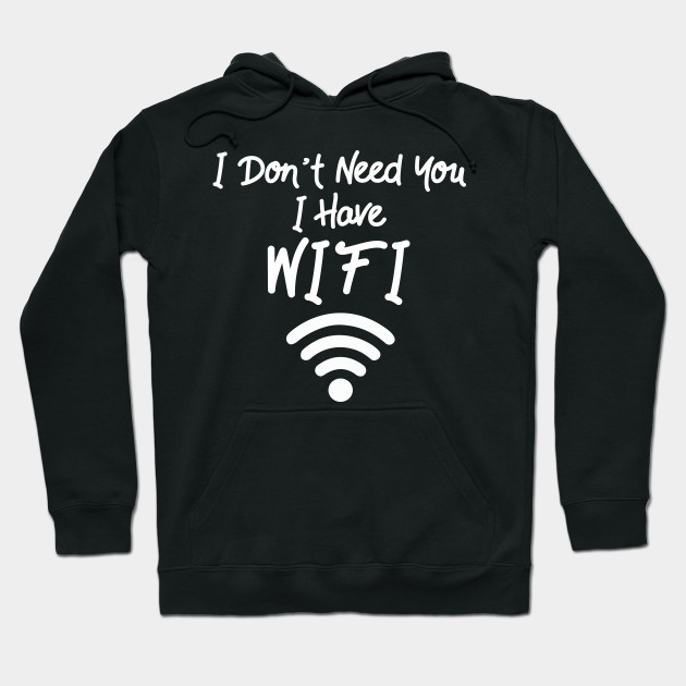 Funny Internet Meme Gift I Don T Need You I Have Wifi Gift Meme