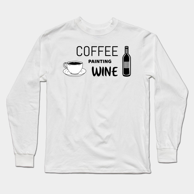 Coffee Painting Wine Funny Shirt For Painters Painting Long