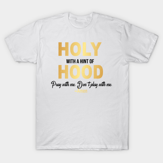 holy with a hint of hood t shirt