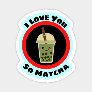 I Love You So Matcha - Matcha Pun Magnet