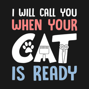 I Will Call You When Your Cat Is Ready Cat Groomer T-Shirt
