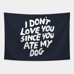 I Don't Love You Since You Ate My Dog Tapestry