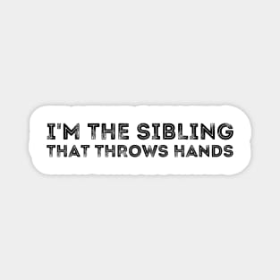im the sibling that throws hands Magnet