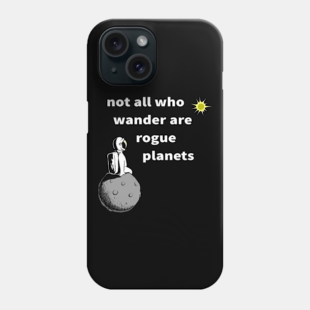 Not All Who Wander are Rogue Planets Phone Case by codeWhisperer