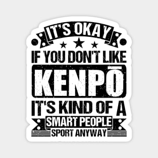 It's Okay If You Don't Like Kenpō It's Kind Of A Smart People Sports Anyway Kenpō Lover Magnet