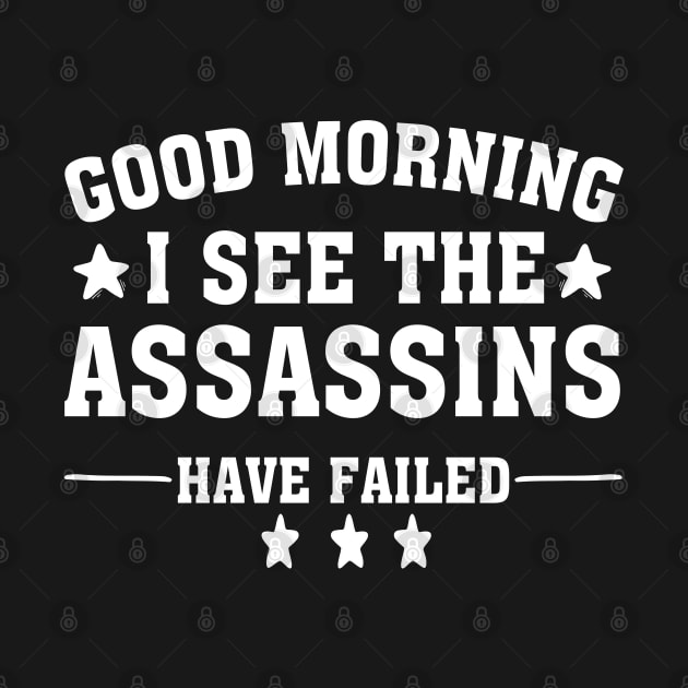 Good Morning I See The Assassins Have Failed by chidadesign