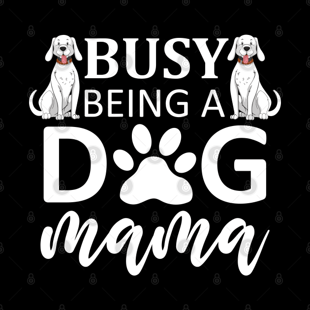 Busy Being A Dog Mama by DragonTees