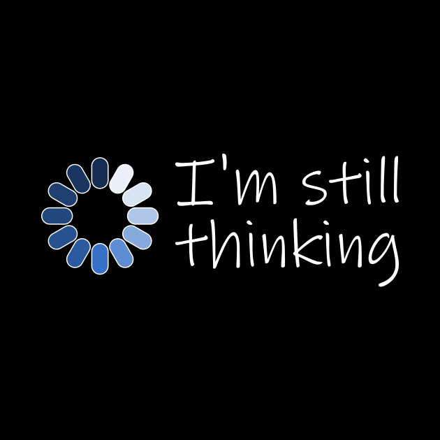 I'm Still Thinking by Slap Cat Designs