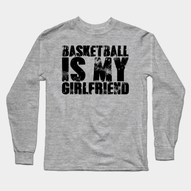 Basketball Is My Girlfriend Love Basketball Player Shirt
