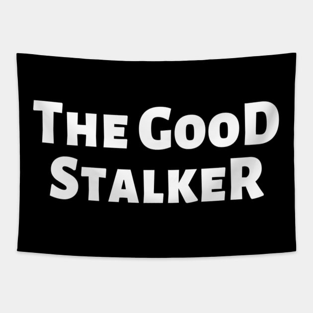 The Good Stalker Funny Pickup Lines Weird Typographic Romantic Innocent School Loving Emotional Missing Challenging Confident Slogan Competition Man’s & Woman’s Tapestry by Salam Hadi